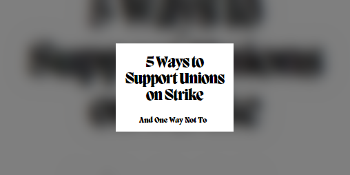 Cover image for Five Ways to Support Unions on Strike and One Way Not To