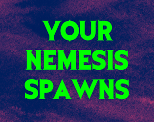 Your Nemesis Spawns  