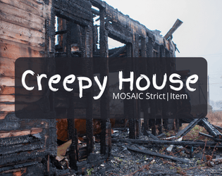 Creepy House   - A MOSAIC Strict Item 