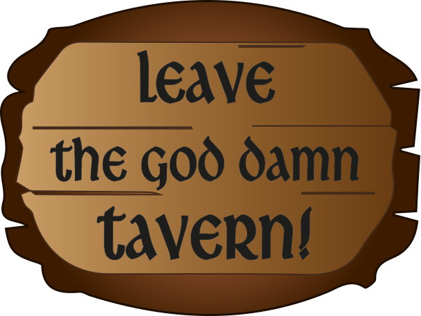 Leave The God Damn Tavern!
