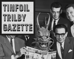 Tinfoil Trilby Gazette   - One-page RPG about journalists writing articles on the strange and bizarre. 