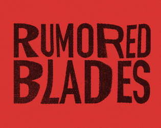 Rumored Blades   - ​A fully illustrated zine of bladed weapons for a fantasy setting. Each with a collection of strange rumors. 