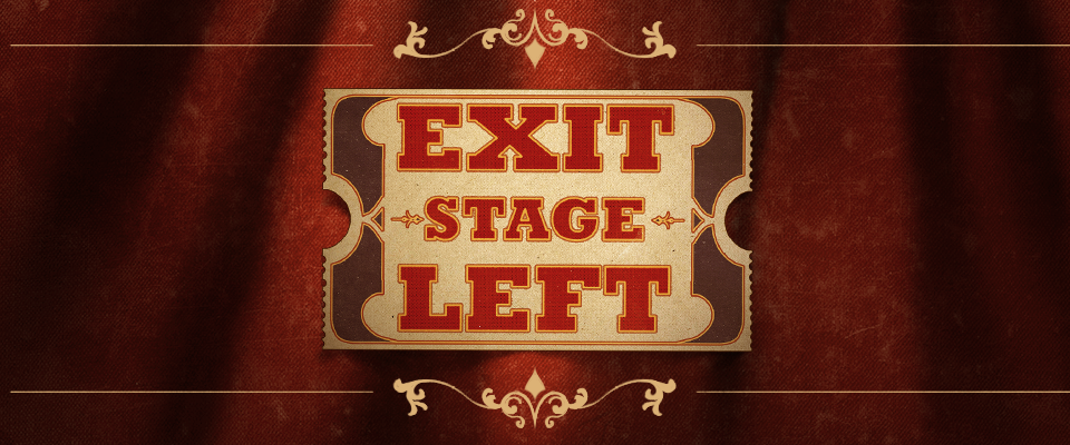 Exit, stage left