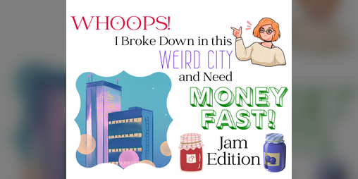 Cover image for Whoops! I Broke Down in this Weird City and Need Money FAST: Jam Edition