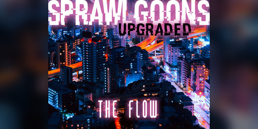 Cover image for Sprawl Goons: Upgraded - The Flow