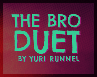 Bro Duet   - a 2-player roleplaying game about bros falling in love 