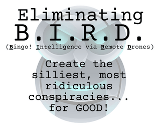 Eliminating B.I.R.D.   - Create conspiracy theories to overthrow an evil corporation 