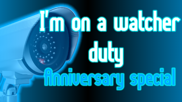 Cover image for I'm on a watcher duty: Anniversary special