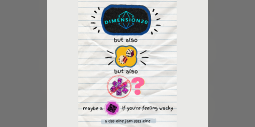 Cover image for D20 but also TWO D6 but also NO DICE? maybe a D10 if you're feeling wacky: a d20 zine jam zine