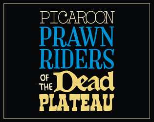 Picaroon Prawn-Riders of the Dead Plateau   - Make your Fortune before the End of the World 