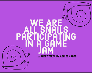 We Are All Snails Participating in a Game Jam  