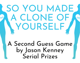 So You Made A Clone Of Yourself   - A Second Guess Game of moral quandary. 