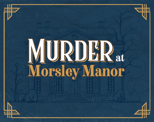 Murder at Morsley Manor   - A one-page card-based murder mystery game of elegant deceit and deadly secrets 
