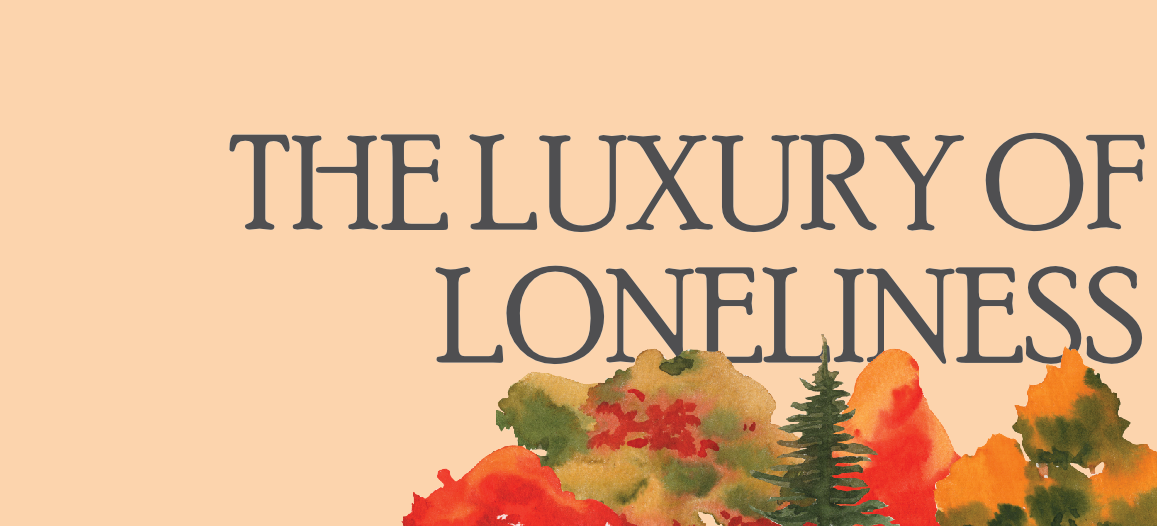 The Luxury of Loneliness