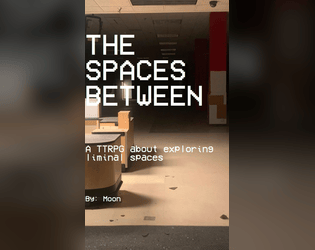 The Spaces Between   - A survival horror ttrpg about liminal spaces. 
