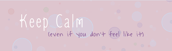 Keep calm (even if you don't feel like it)