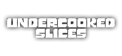 Undercooked Slices | Phase 1