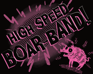 High Speed BOAR-BAND   - You are teenagers. You have a band. Also, you are Boars. 