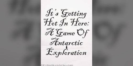 Cover image for It's Getting Hot In Here: A Game Of Antarctic Exploration