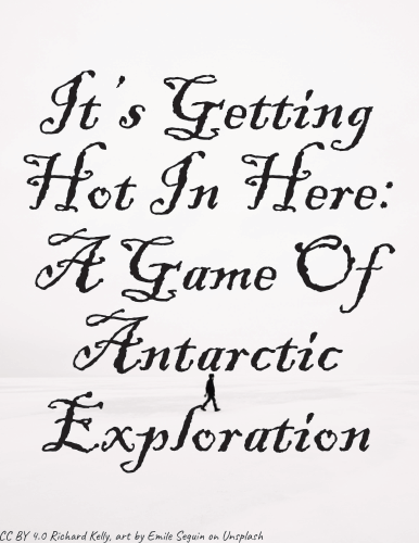 Cover image for It's Getting Hot In Here: A Game Of Antarctic Exploration