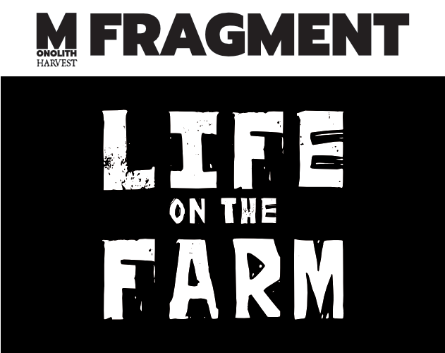 Monolith 1 Fragment: Life on the Farm