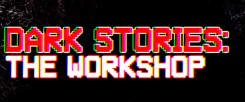 Dark Stories: The Workshop