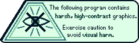 The following program contains harsh, high-contrast graphics. Exercise caution to avoid visual harm.