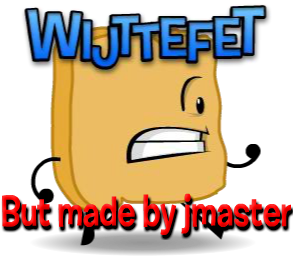 w.i.j.t.t.e.f.e.t but made by jmaster