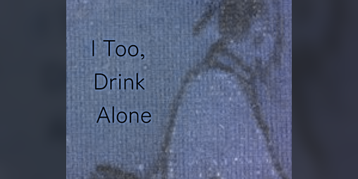 Cover image for I Too, Drink Alone