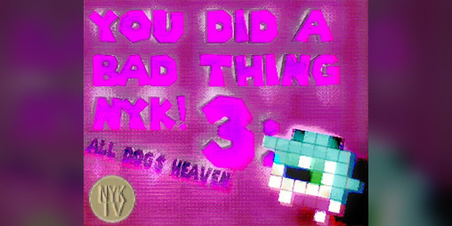 Cover image for YOU DID A BAD THING NYK! 3: ALL DOG'S HEAVEN
