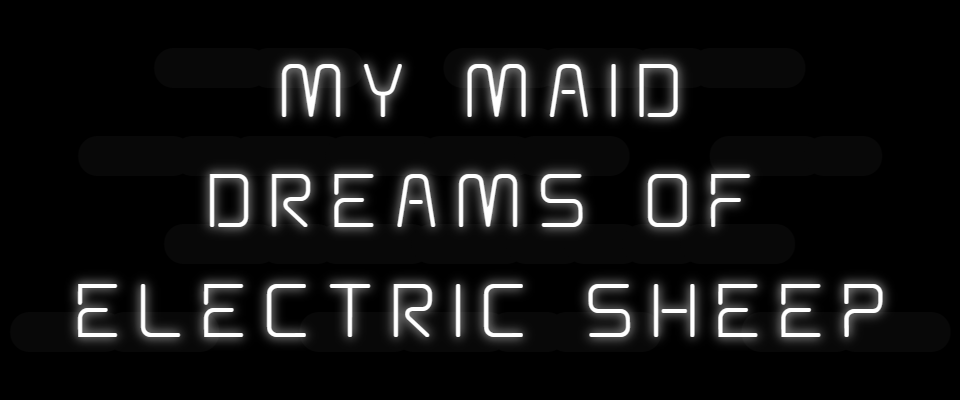 My Maid Dreams of Electric Sheep