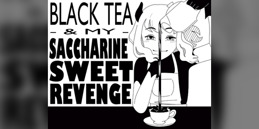Cover image for Black Tea & My Saccharine Sweet Revenge