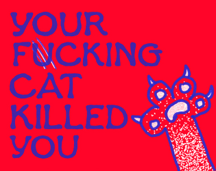 Your Fucking Cat Killed You   - Gimicky solo-game about your terrible demise 