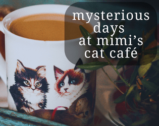 Mysterious Days at Mimi's Cat Café   - A game where you play a curious cat solving cozy mysteries in a café! 