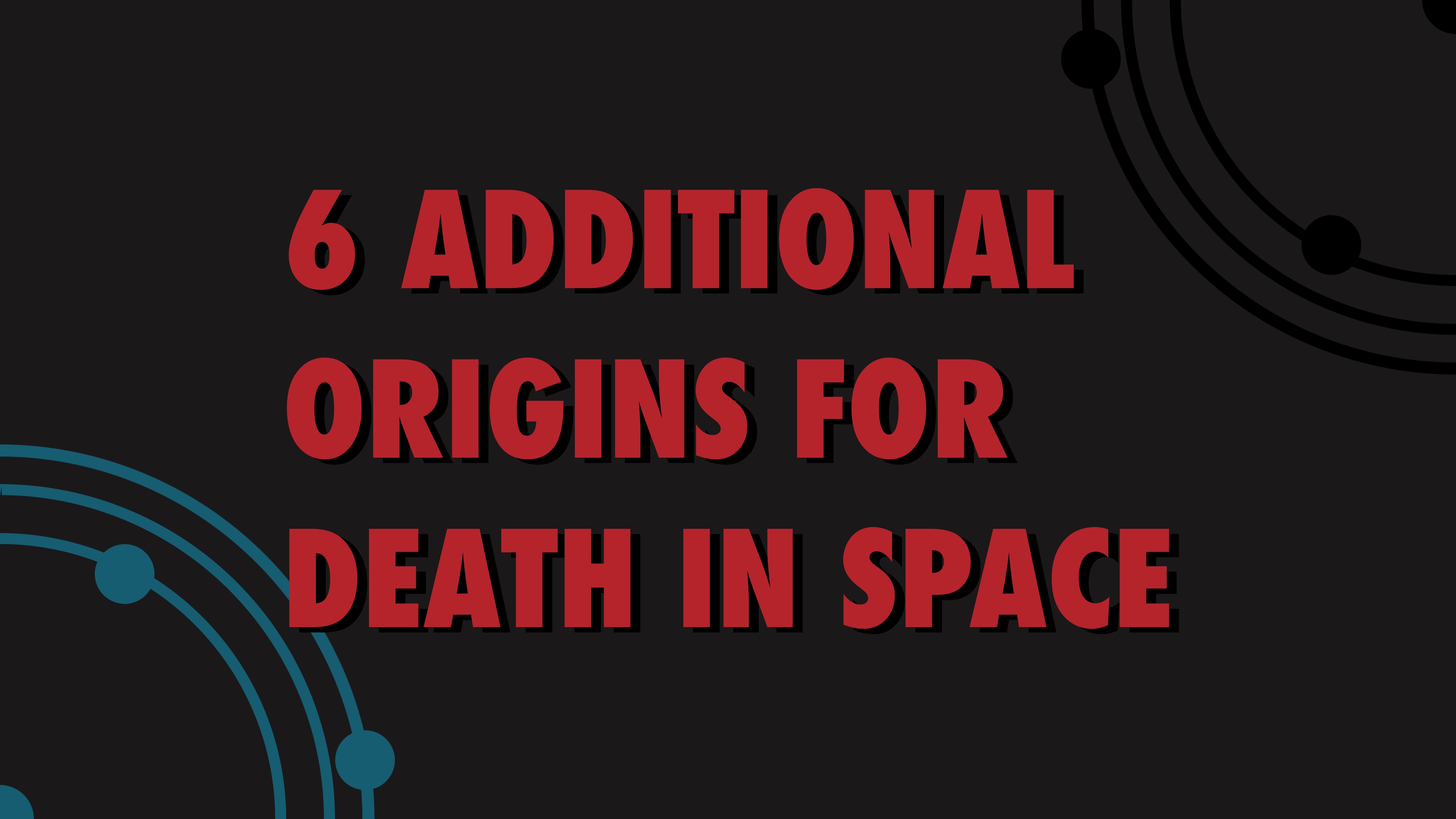 6 Additional Origins for Death in Space