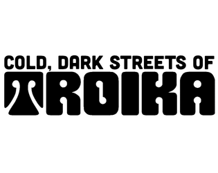Cold, Dark Streets of Troika   - Optional house rules for more hardscrabble play in the Infinite City 