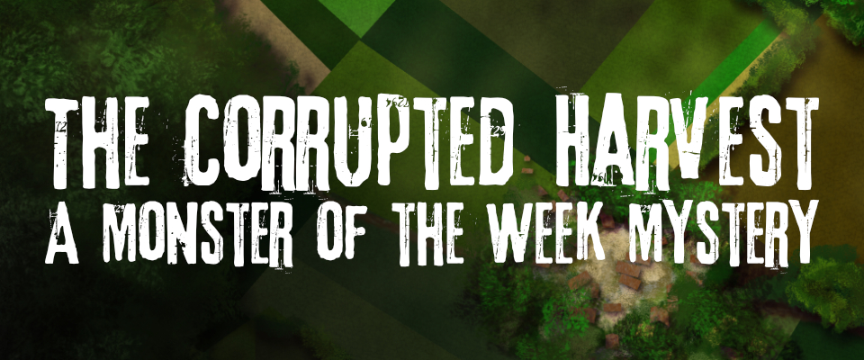 The Corrupted Harvest - A Monster of the Week Mystery