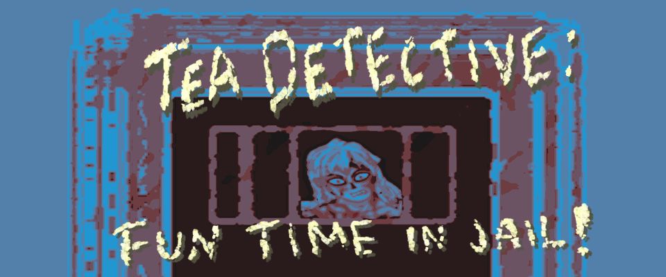 Tea Detective: Fun time in jail!