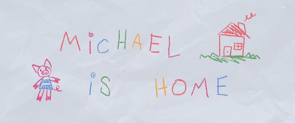 Michael is Home