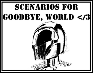 Scenarios for Goodbye, World </3  