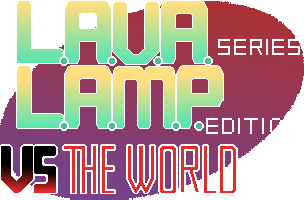 L.A.V.A. series L.A.M.P. edition VS THE WORLD