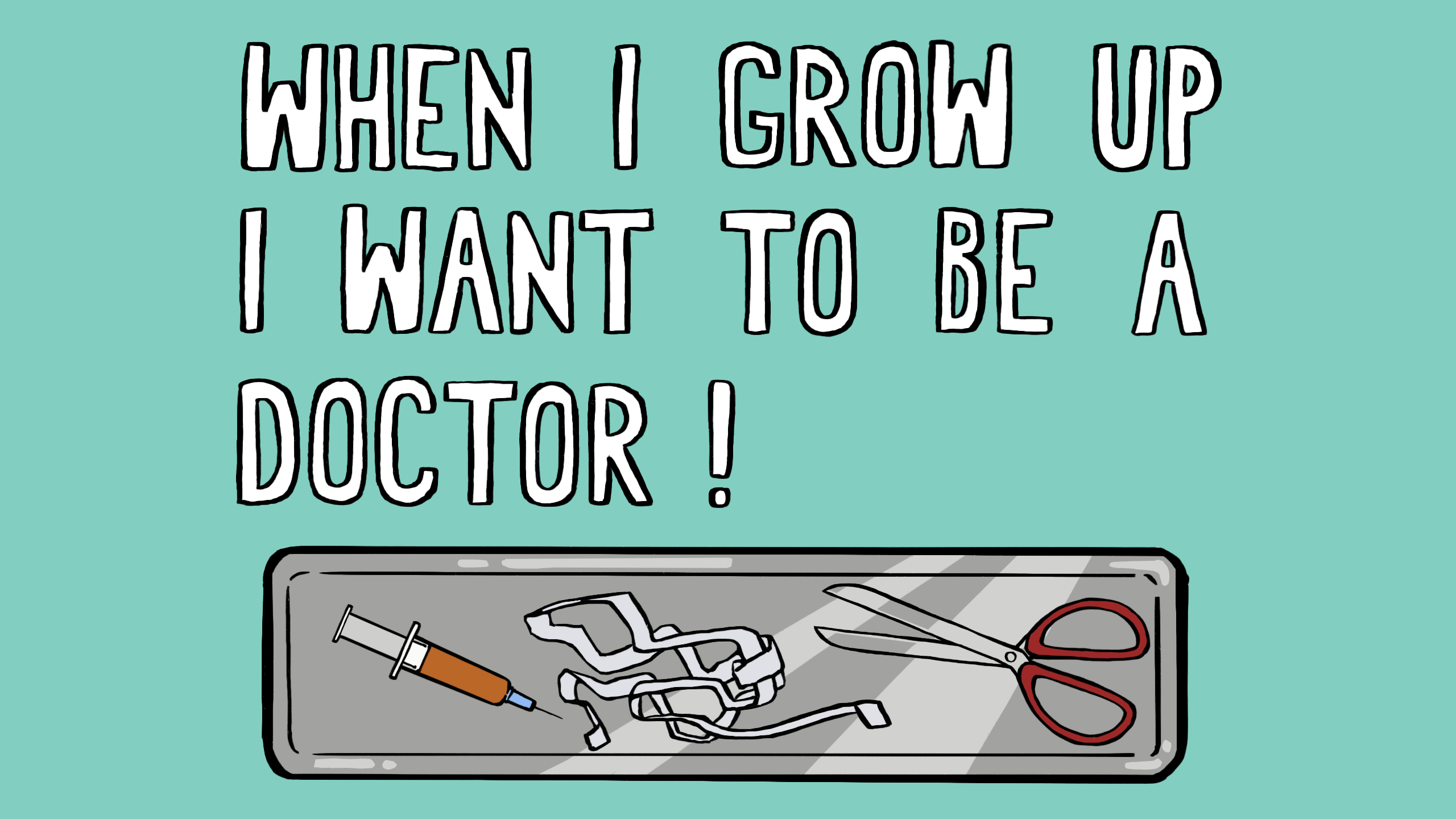 When I grow up I want to be a doctor!