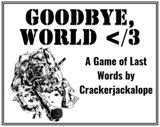 Goodbye, World </3   - A game of last words between a dying mech and its pilot 