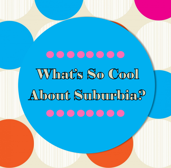 Cover image for What's So Cool About Suburbia?