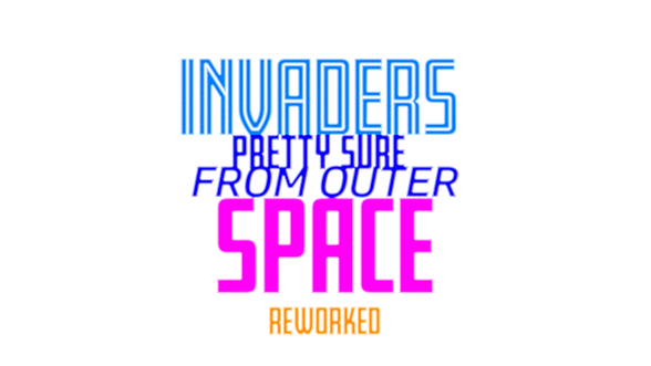 Invaders Pretty Sure From Outer Space - Reworked