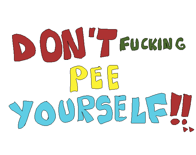 DON'T PEE YOURSELF by hatimb00