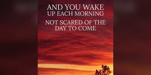 Cover image for And You Wake Up Each Morning Not Scared of the Day To Come