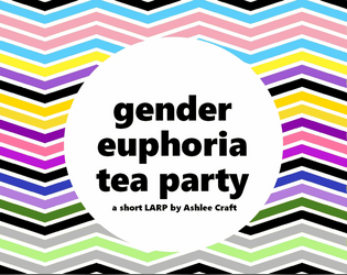 Gender Euphoria Tea Party: A Short LARP  