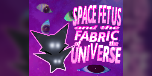 Cover image for SPACE FETUS and the FABRIC OF THE UNIVERSE