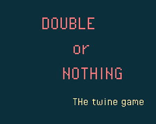 [Twine] [Prototype] Double or nothing, the twine game.